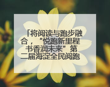 将阅读与跑步融合，“悦跑新里程 书香润未来”第二届海淀全民阅跑活动出新