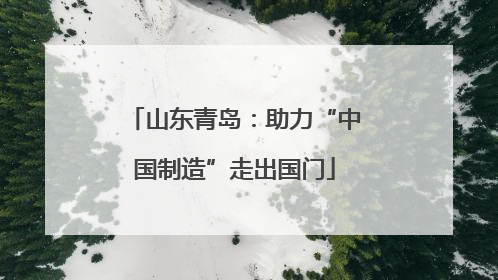 山东青岛：助力“中国制造”走出国门