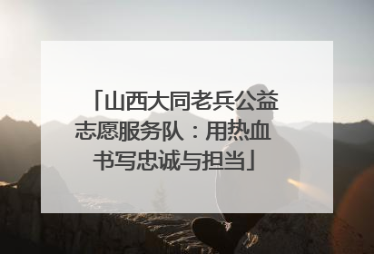 山西大同老兵公益志愿服务队：用热血书写忠诚与担当