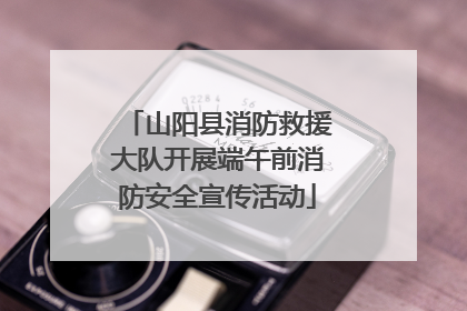 山阳县消防救援大队开展端午前消防安全宣传活动