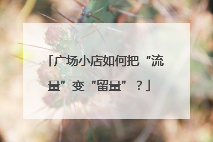 广场小店如何把“流量”变“留量”？