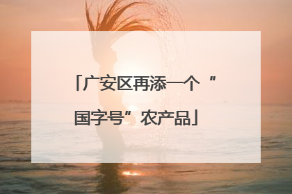 广安区再添一个“国字号”农产品