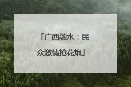 广西融水：民众激情抢花炮