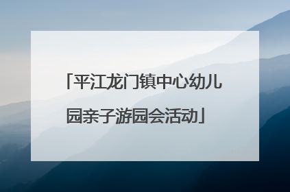 平江龙门镇中心幼儿园亲子游园会活动