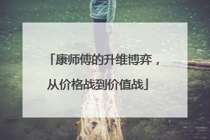 康师傅的升维博弈，从价格战到价值战