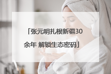 张元明扎根新疆30余年 解锁生态密码
