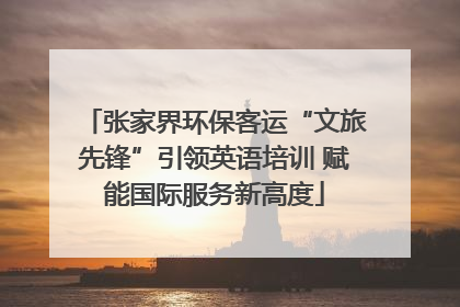 张家界环保客运“文旅先锋”引领英语培训 赋能国际服务新高度
