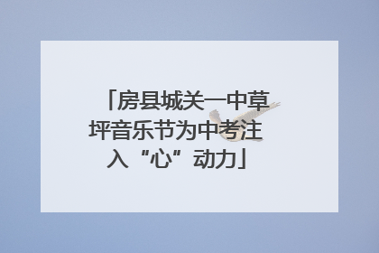 房县城关一中草坪音乐节为中考注入“心”动力