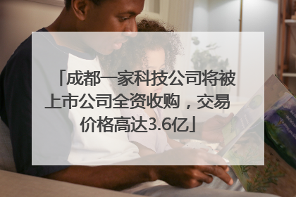 成都一家科技公司将被上市公司全资收购，交易价格高达3.6亿