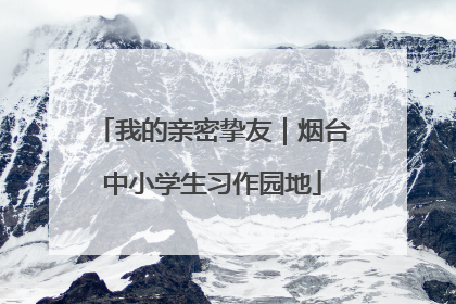 我的亲密挚友｜烟台中小学生习作园地