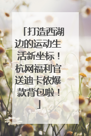 打造西湖边的运动生活新坐标！杭网福利官送迪卡侬爆款背包啦！