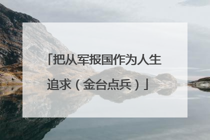 把从军报国作为人生追求（金台点兵）