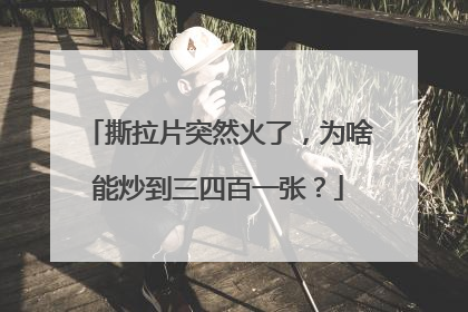 撕拉片突然火了，为啥能炒到三四百一张？