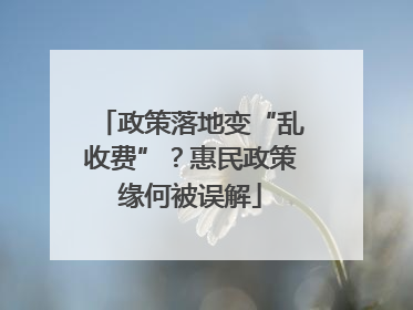 政策落地变“乱收费”？惠民政策缘何被误解
