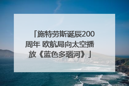施特劳斯诞辰200周年 欧航局向太空播放《蓝色多瑙河》