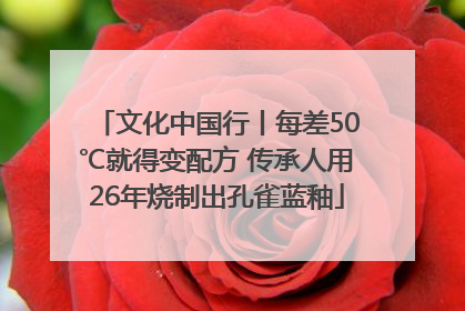文化中国行丨每差50℃就得变配方 传承人用26年烧制出孔雀蓝釉