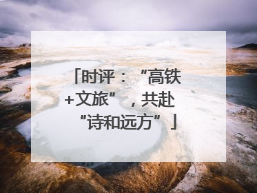 时评：“高铁+文旅”，共赴“诗和远方”