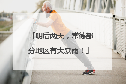 明后两天，常德部分地区有大暴雨！