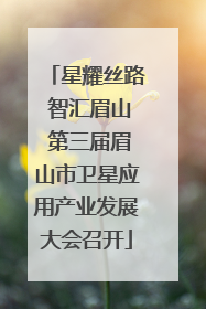 星耀丝路 智汇眉山 第三届眉山市卫星应用产业发展大会召开