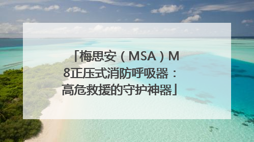 梅思安（MSA）M8正压式消防呼吸器：高危救援的守护神器