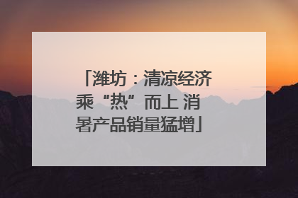 潍坊：清凉经济乘“热”而上 消暑产品销量猛增