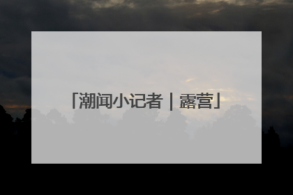 潮闻小记者｜露营
