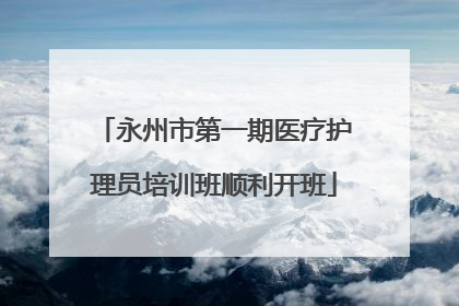 永州市第一期医疗护理员培训班顺利开班