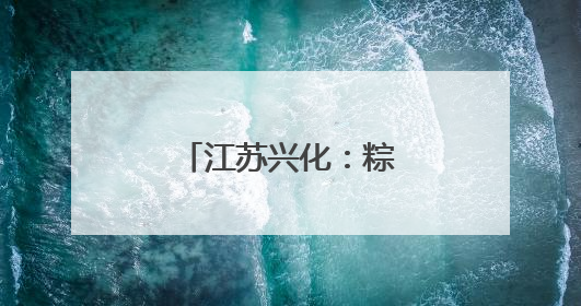 江苏兴化：粽香传情迎端午