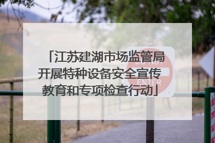 江苏建湖市场监管局开展特种设备安全宣传教育和专项检查行动