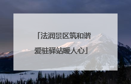 法润景区筑和谐 爱驻驿站暖人心