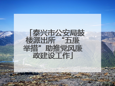 泰兴市公安局鼓楼派出所 “五廉举措”助推党风廉政建设工作