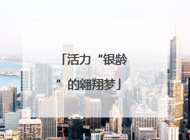 活力“银龄”的翱翔梦