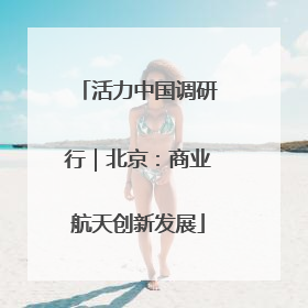 活力中国调研行｜北京：商业航天创新发展