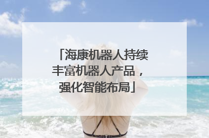 海康机器人持续丰富机器人产品，强化智能布局