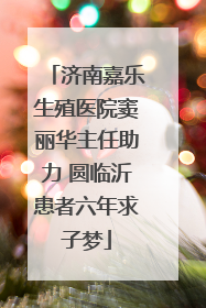 济南嘉乐生殖医院窦丽华主任助力 圆临沂患者六年求子梦