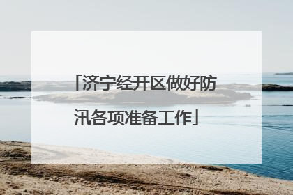 济宁经开区做好防汛各项准备工作