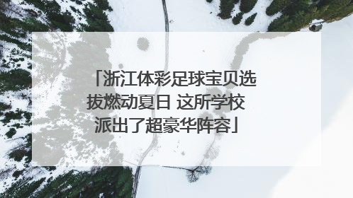 浙江体彩足球宝贝选拔燃动夏日 这所学校派出了超豪华阵容