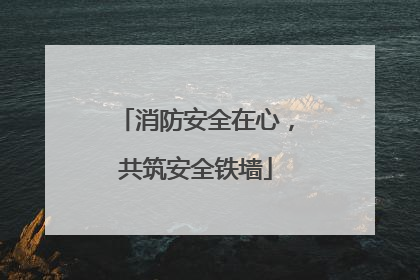 消防安全在心，共筑安全铁墙