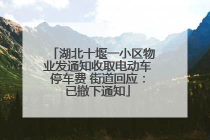 湖北十堰一小区物业发通知收取电动车停车费 街道回应：已撤下通知