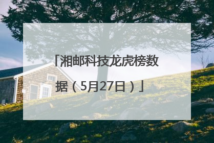 湘邮科技龙虎榜数据（5月27日）