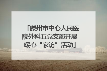 滕州市中心人民医院外科五党支部开展暖心“家访”活动