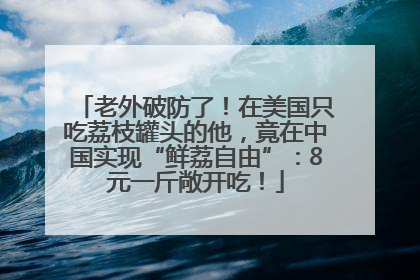 老外破防了！在美国只吃荔枝罐头的他，竟在中国实现“鲜荔自由”：8元一斤敞开吃！