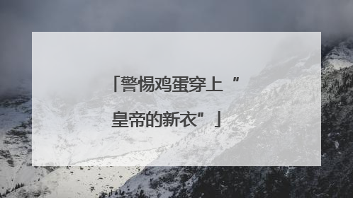警惕鸡蛋穿上“皇帝的新衣”
