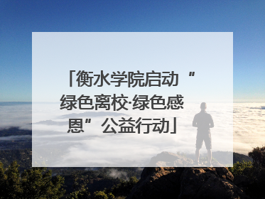 衡水学院启动“绿色离校·绿色感恩”公益行动