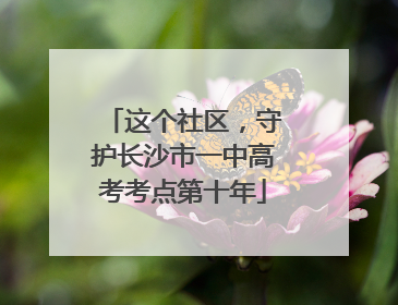 这个社区，守护长沙市一中高考考点第十年