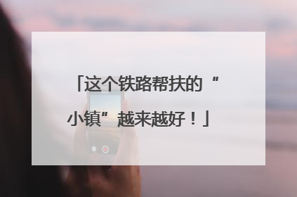 这个铁路帮扶的“小镇”越来越好！
