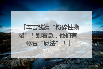 辛苦钱遭“粉碎性撕裂”！别着急，他们有修复“魔法”！