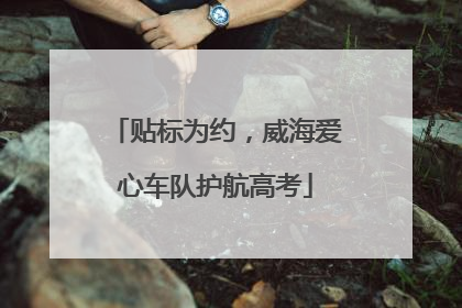 贴标为约，威海爱心车队护航高考