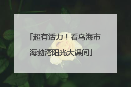 超有活力！看乌海市海勃湾阳光大课间