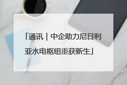 通讯｜中企助力尼日利亚水电枢纽重获新生